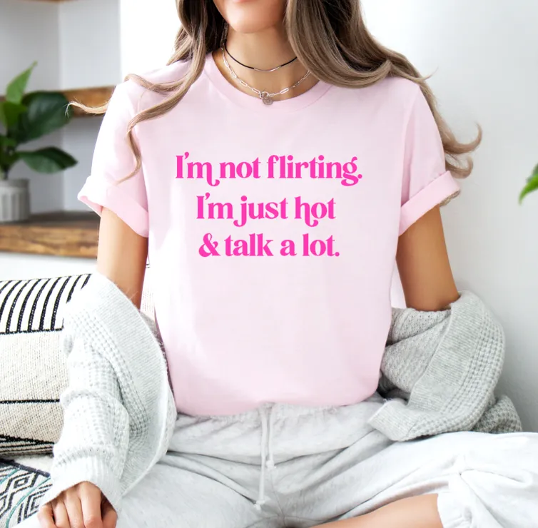 I'm Not Flirting I'm Just Hot and Talk a Lot Shirt (Pink Crew) PREORDER